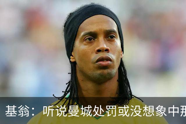 基翁：听说曼城处罚或没想象中那么严重，或许只会被罚巨款